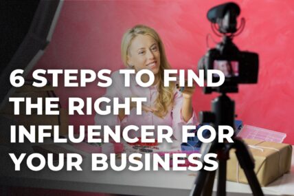 6 Steps to Find the Right Influencer for Your Business