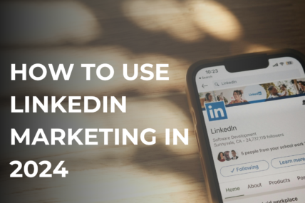 How to Use LinkedIn Marketing in 2024