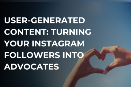 User-Generated Content: Turning Your Instagram Followers into Advocates